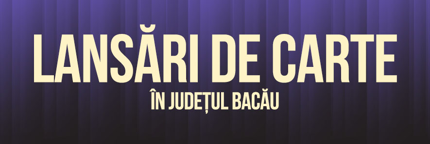 Descoperă lista celor mai noi lansări de carte din județul Bacău