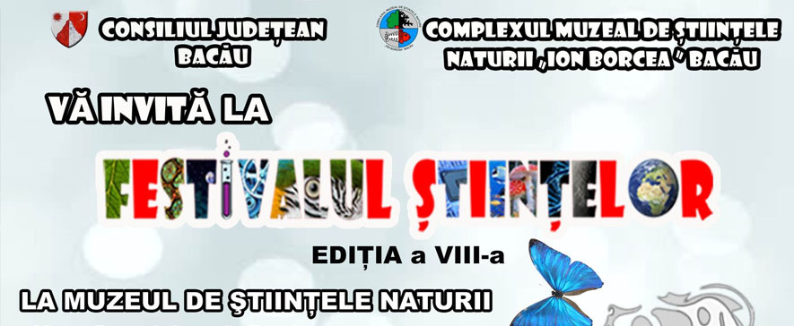 Complexul Muzeal de Științele Naturii „Ion Borcea” Bacău organizează a VIII-a ediție a Festivalului Științelor